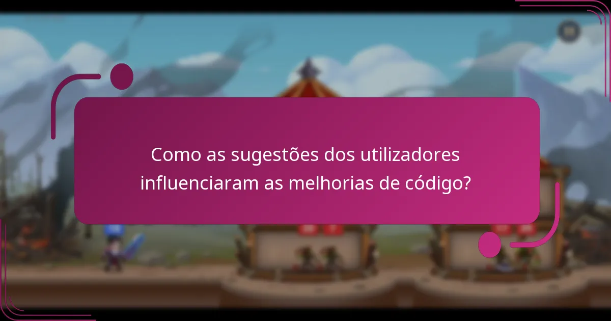 Como as sugestões dos utilizadores influenciaram as melhorias de código?