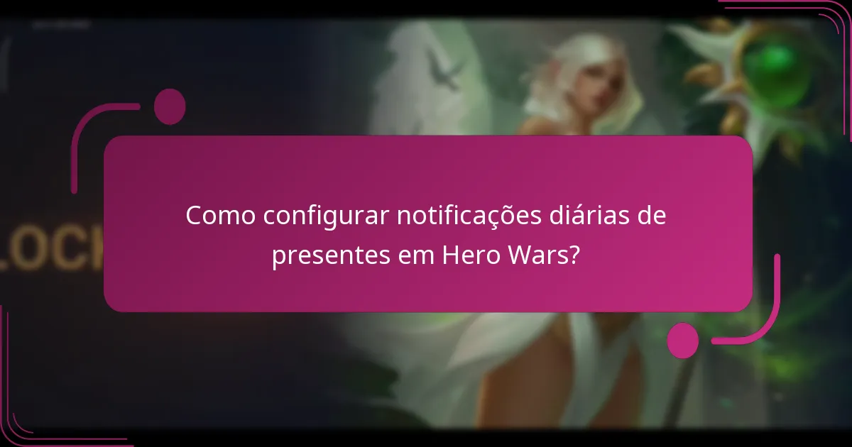 Como configurar notificações diárias de presentes em Hero Wars?