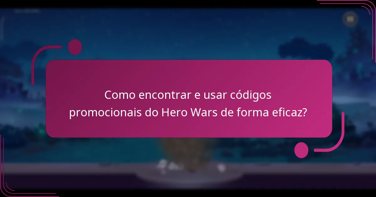 Como encontrar e usar códigos promocionais do Hero Wars de forma eficaz?