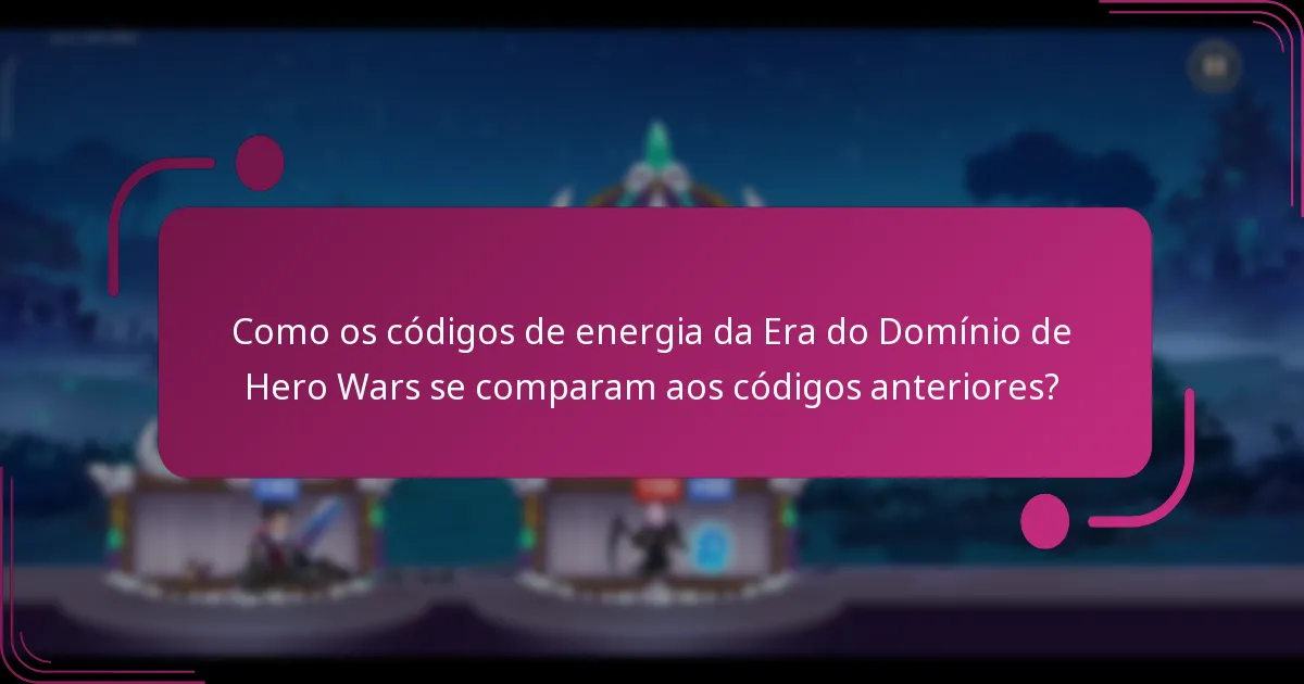 Como os códigos de energia da Era do Domínio de Hero Wars se comparam aos códigos anteriores?