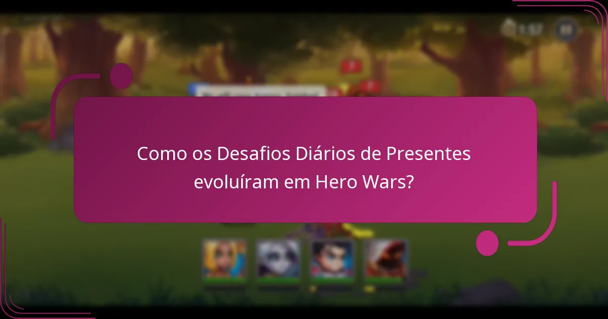 Como os Desafios Diários de Presentes evoluíram em Hero Wars?