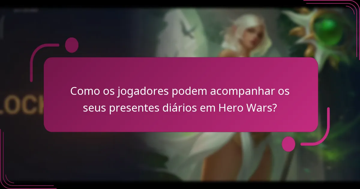 Como os jogadores podem acompanhar os seus presentes diários em Hero Wars?