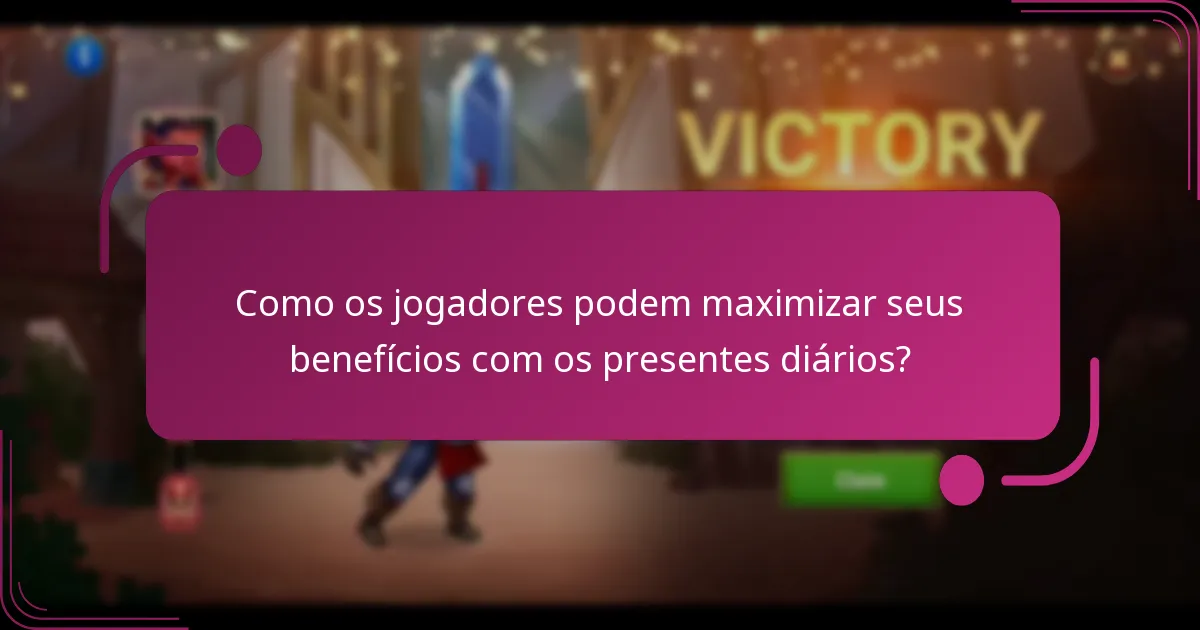 Como os jogadores podem maximizar seus benefícios com os presentes diários?