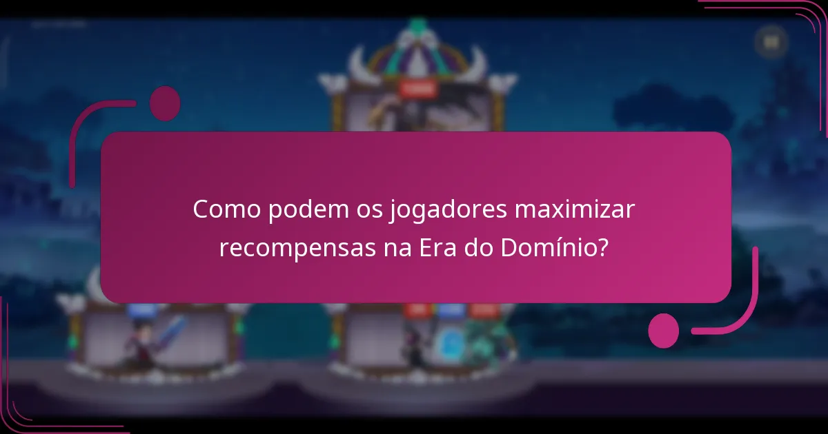 Como podem os jogadores maximizar recompensas na Era do Domínio?