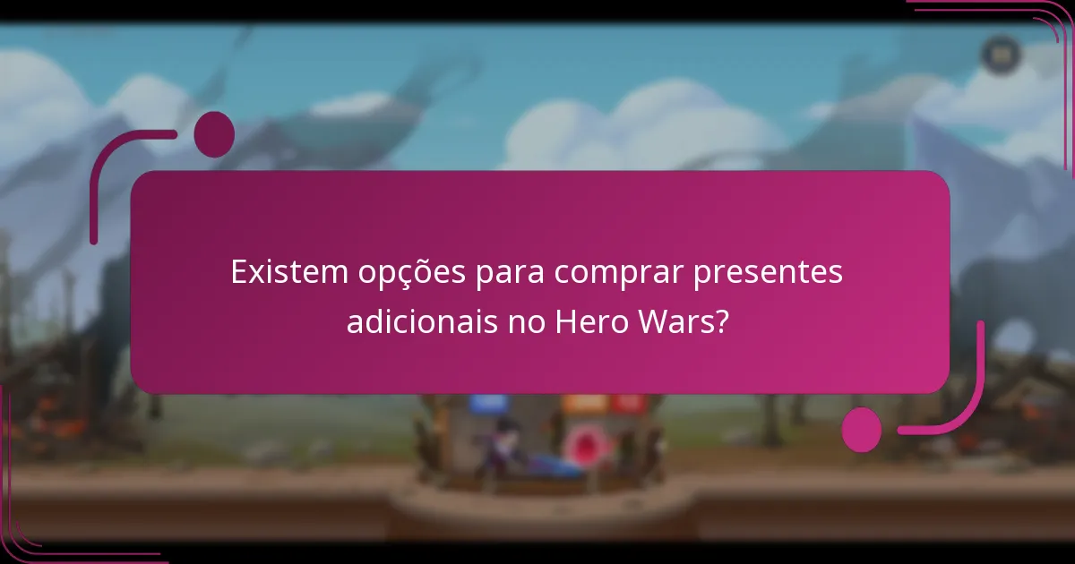 Existem opções para comprar presentes adicionais no Hero Wars?