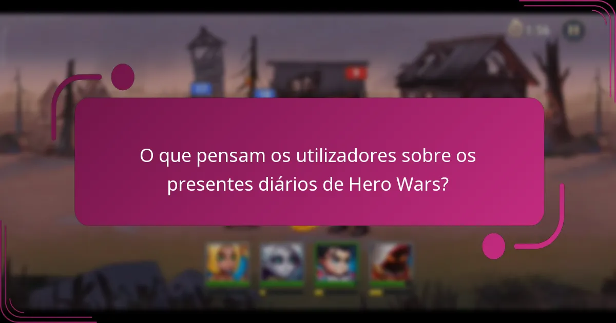 O que pensam os utilizadores sobre os presentes diários de Hero Wars?