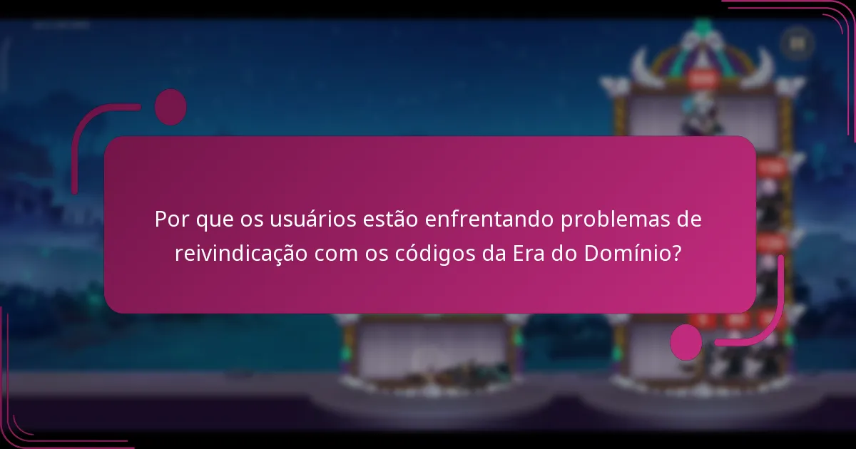 Por que os usuários estão enfrentando problemas de reivindicação com os códigos da Era do Domínio?