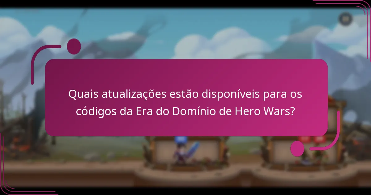 Quais atualizações estão disponíveis para os códigos da Era do Domínio de Hero Wars?