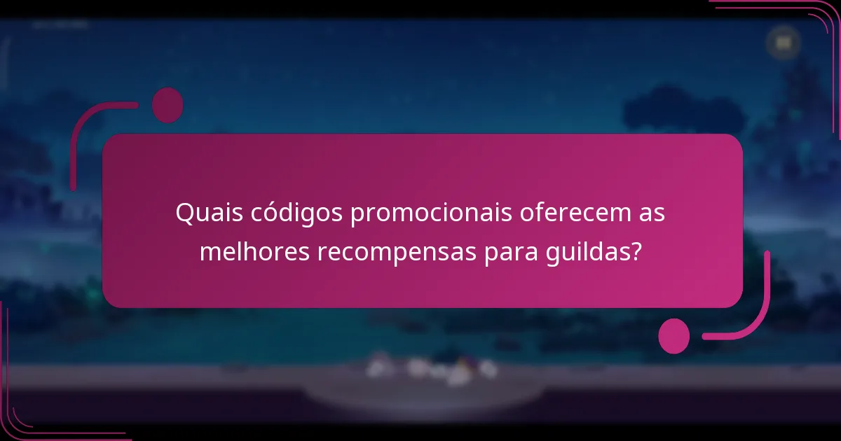 Quais códigos promocionais oferecem as melhores recompensas para guildas?
