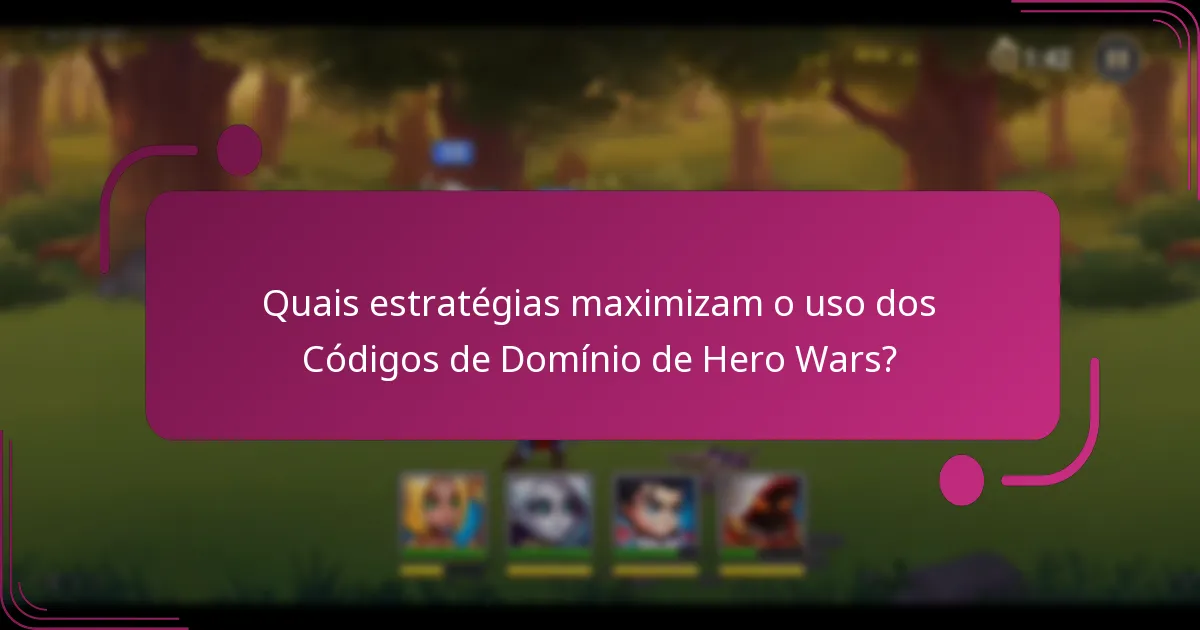 Quais estratégias maximizam o uso dos Códigos de Domínio de Hero Wars?