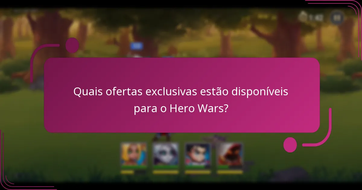 Quais ofertas exclusivas estão disponíveis para o Hero Wars?
