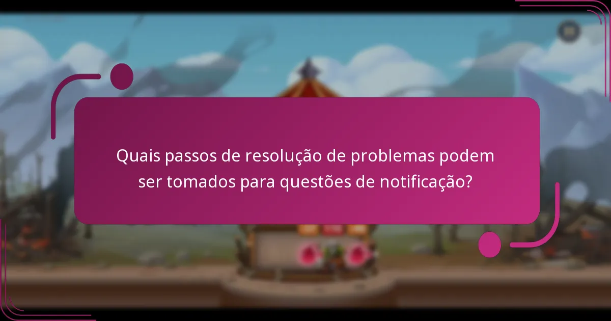 Quais passos de resolução de problemas podem ser tomados para questões de notificação?