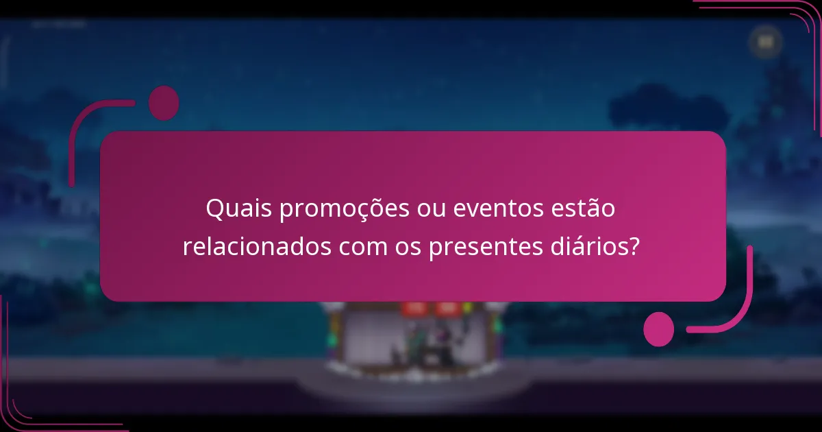 Quais promoções ou eventos estão relacionados com os presentes diários?