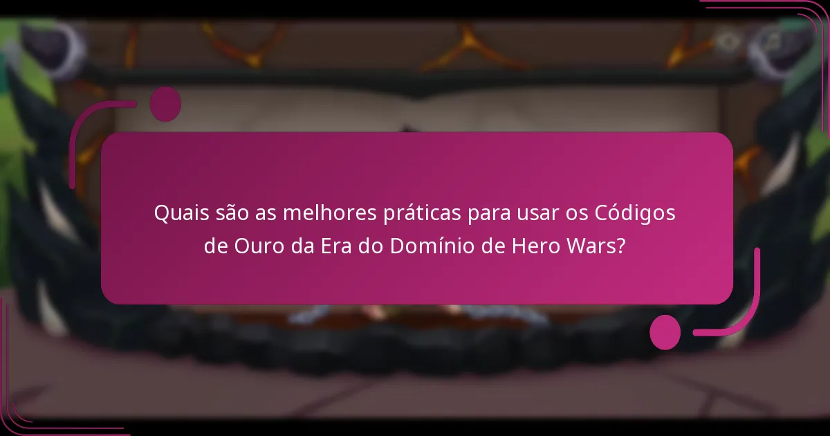 Quais são as melhores práticas para usar os Códigos de Ouro da Era do Domínio de Hero Wars?