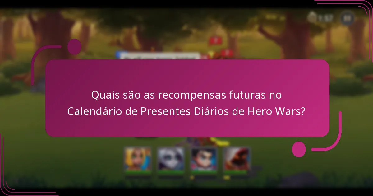 Quais são as recompensas futuras no Calendário de Presentes Diários de Hero Wars?