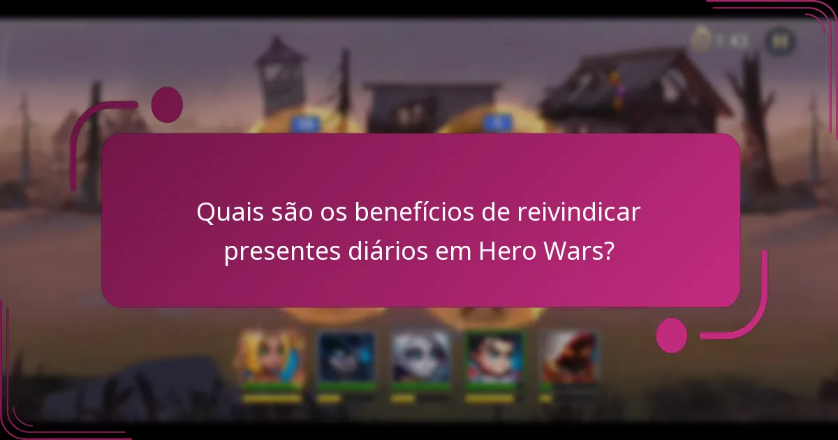 Quais são os benefícios de reivindicar presentes diários em Hero Wars?