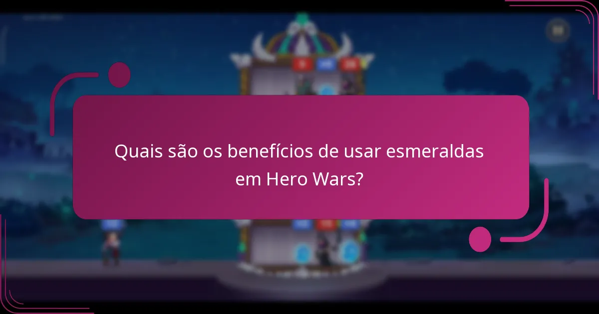Quais são os benefícios de usar esmeraldas em Hero Wars?