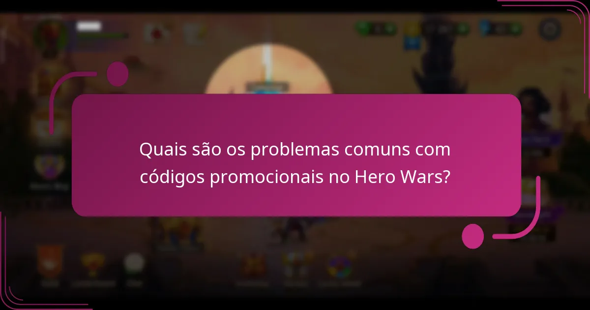 Quais são os problemas comuns com códigos promocionais no Hero Wars?