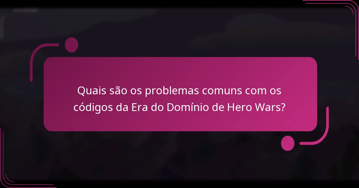 Quais são os problemas comuns com os códigos da Era do Domínio de Hero Wars?
