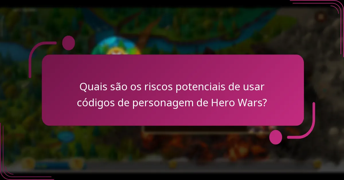 Quais são os riscos potenciais de usar códigos de personagem de Hero Wars?