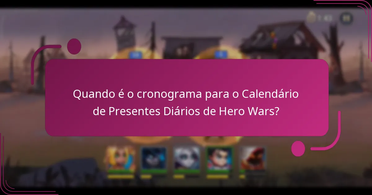 Quando é o cronograma para o Calendário de Presentes Diários de Hero Wars?